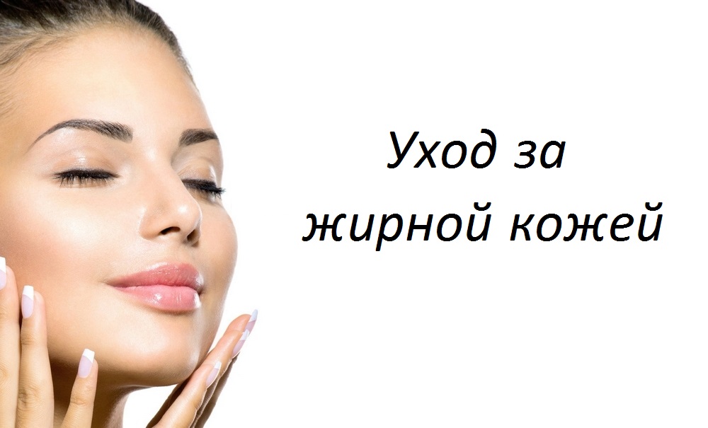 Уход за жирной кожей лица в домашних условиях девушке Уход за жирной кожей лица в домашних условиях девушке